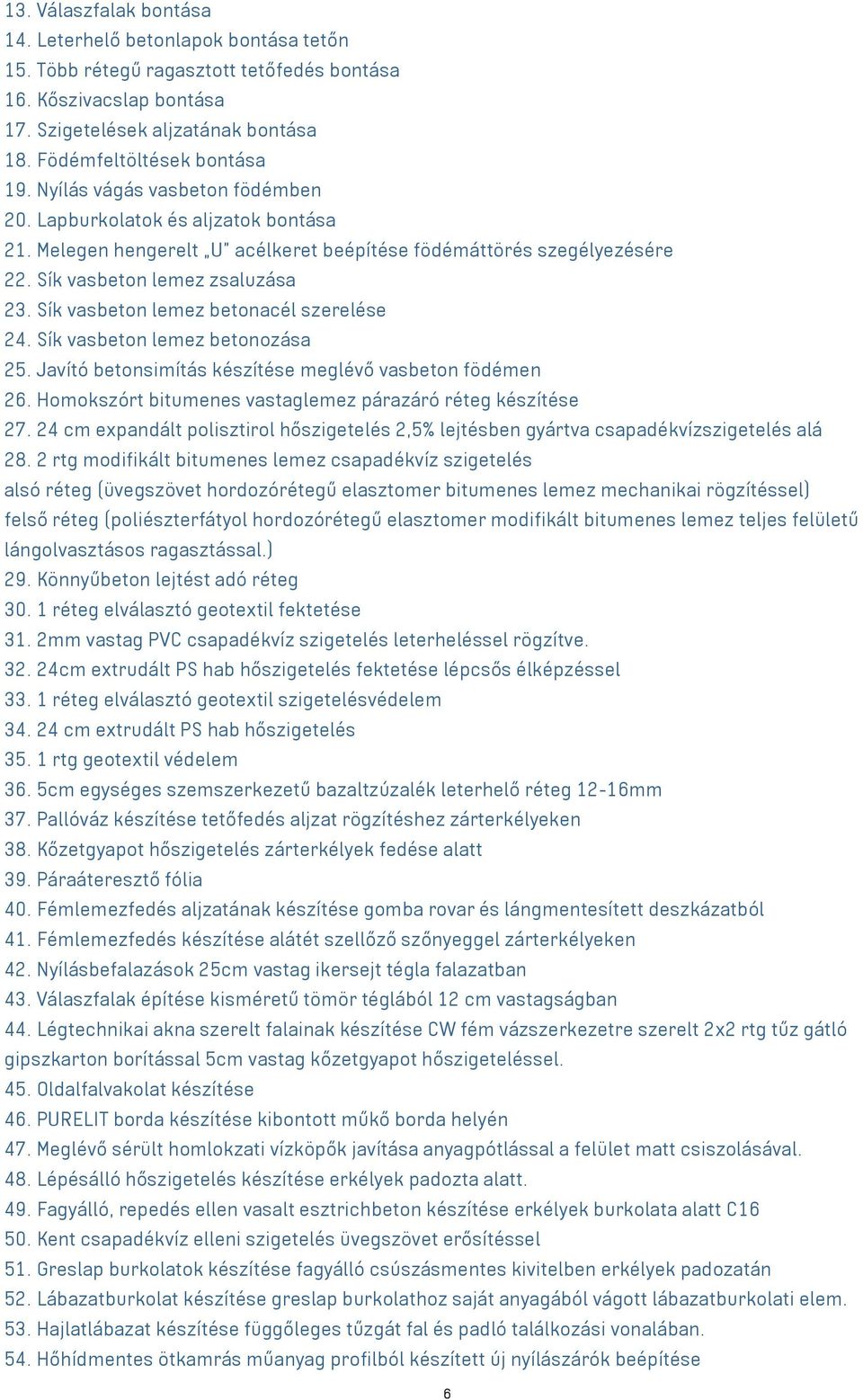 Sík vasbeton lemez zsaluzása 23. Sík vasbeton lemez betonacél szerelése 24. Sík vasbeton lemez betonozása 25. Javító betonsimítás készítése meglévő vasbeton födémen 26.