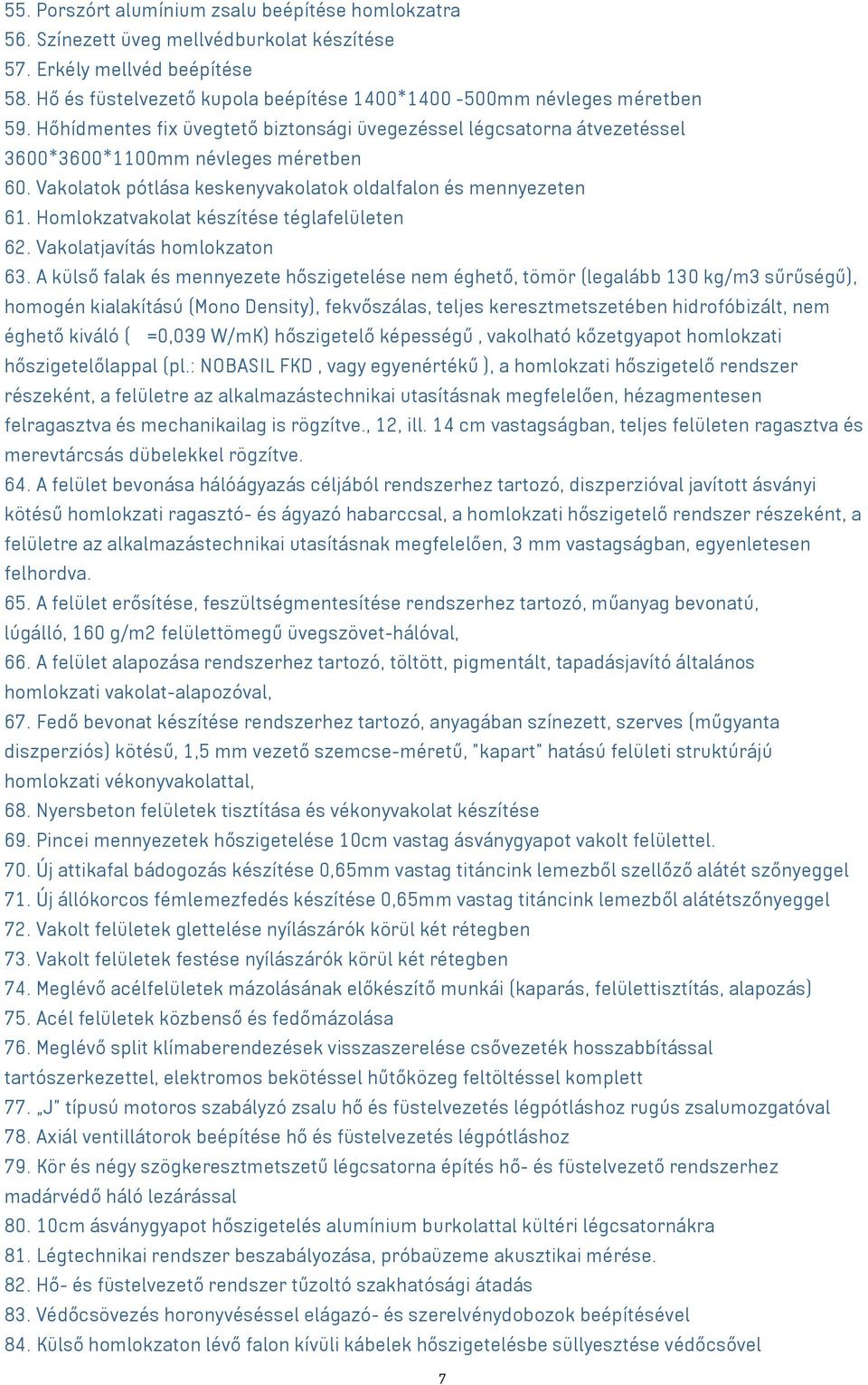 Vakolatok pótlása keskenyvakolatok oldalfalon és mennyezeten 61. Homlokzatvakolat készítése téglafelületen 62. Vakolatjavítás homlokzaton 63.