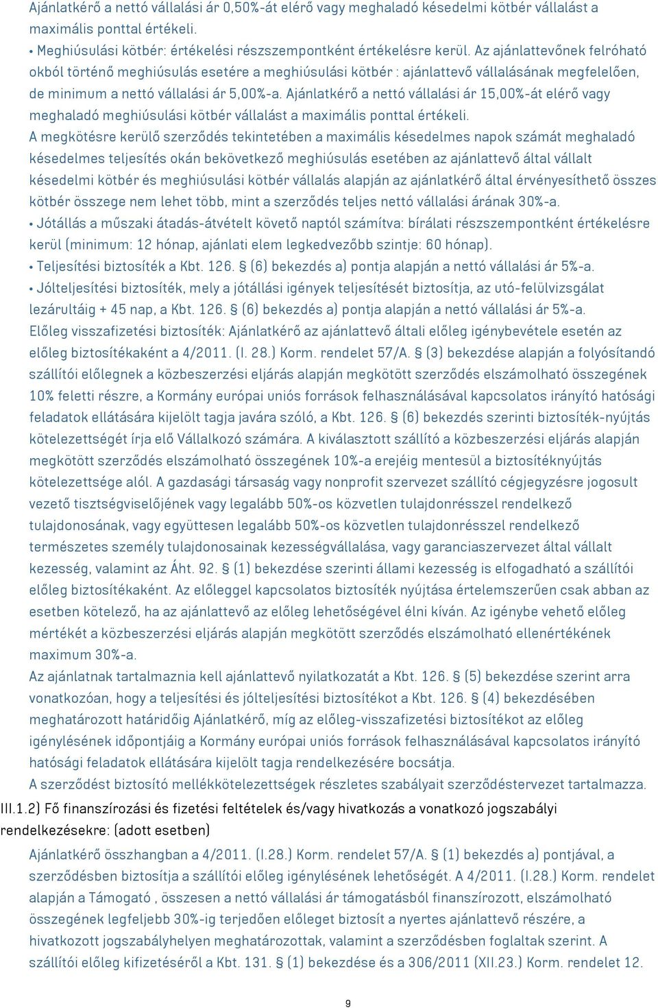 Ajánlatkérő a nettó vállalási ár 15,00%-át elérő vagy meghaladó meghiúsulási kötbér vállalást a maximális ponttal értékeli.