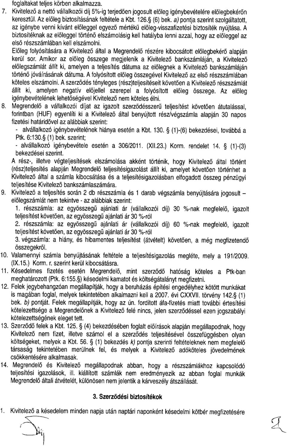 A biztosítéknak az előleggel történő elszámolásig kell hatályba lenni azzal, hogy az előleggel az első részszámlában kell elszámolni.