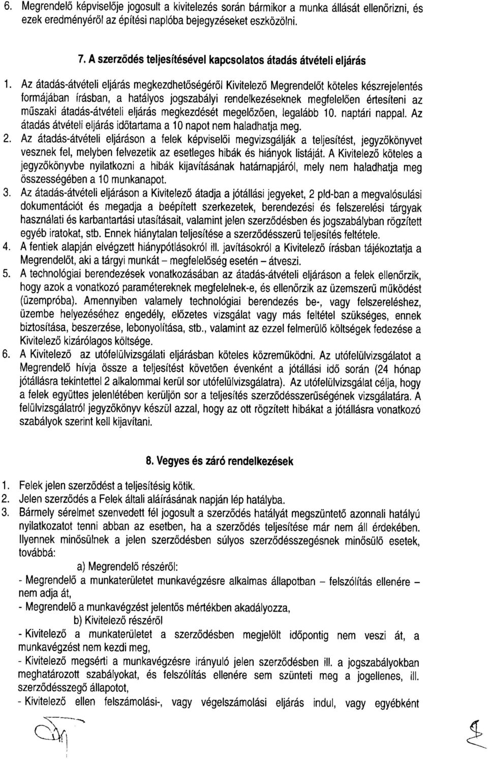 Az átadás-átvételi eljárás megkezdhetőségéről Kivitelező Megrendelőt köteles készrejelentés formájában írásban, a hatályos jogszabályi rendelkezéseknek megfelelően értesíteni az műszaki