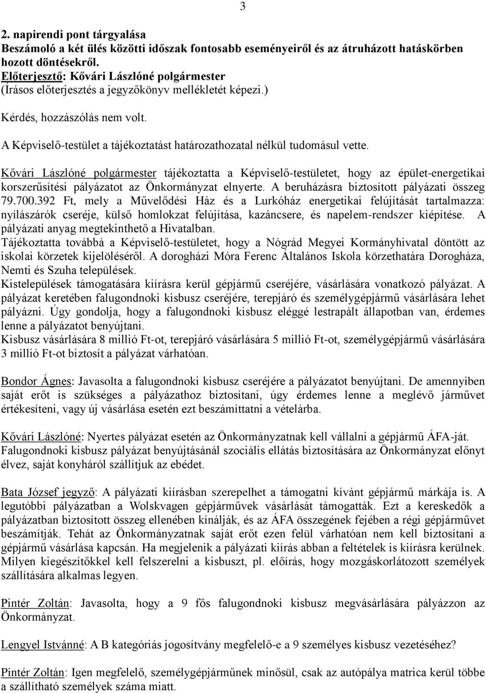 3 Kővári Lászlóné polgármester tájékoztatta a Képviselő-testületet, hogy az épület-energetikai korszerűsítési pályázatot az Önkormányzat elnyerte. A beruházásra biztosított pályázati összeg 79.700.