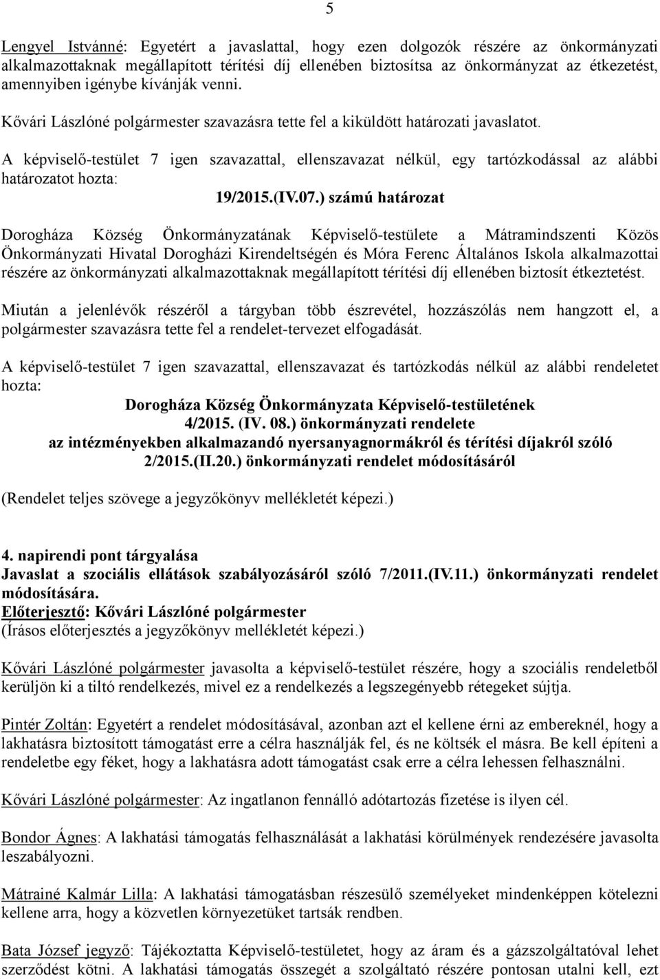 A képviselő-testület 7 igen szavazattal, ellenszavazat nélkül, egy tartózkodással az alábbi határozatot 19/2015.(IV.07.