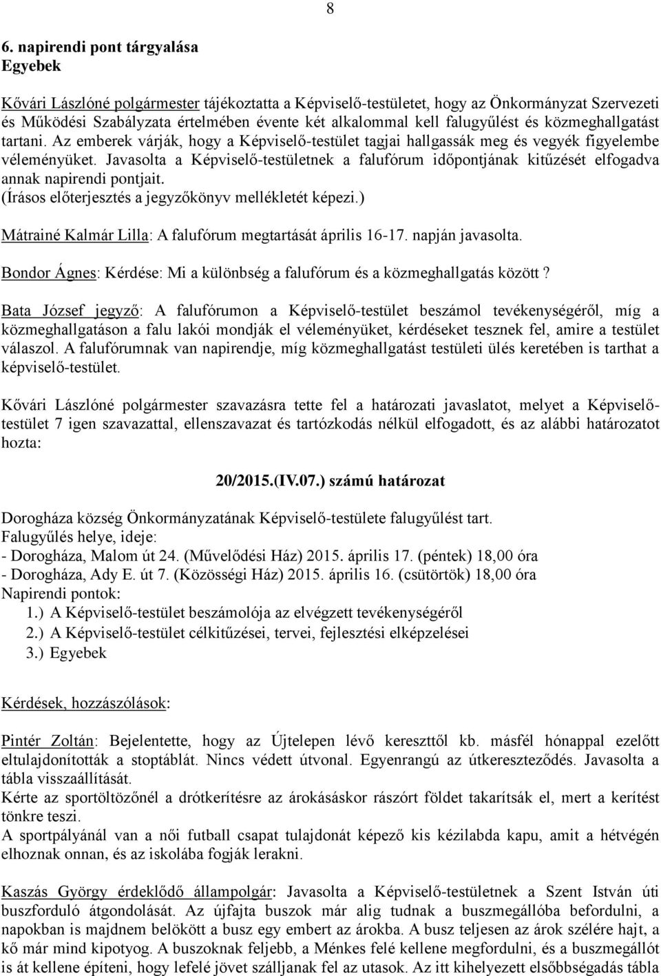 Javasolta a Képviselő-testületnek a falufórum időpontjának kitűzését elfogadva annak napirendi pontjait. Mátrainé Kalmár Lilla: A falufórum megtartását április 16-17. napján javasolta.