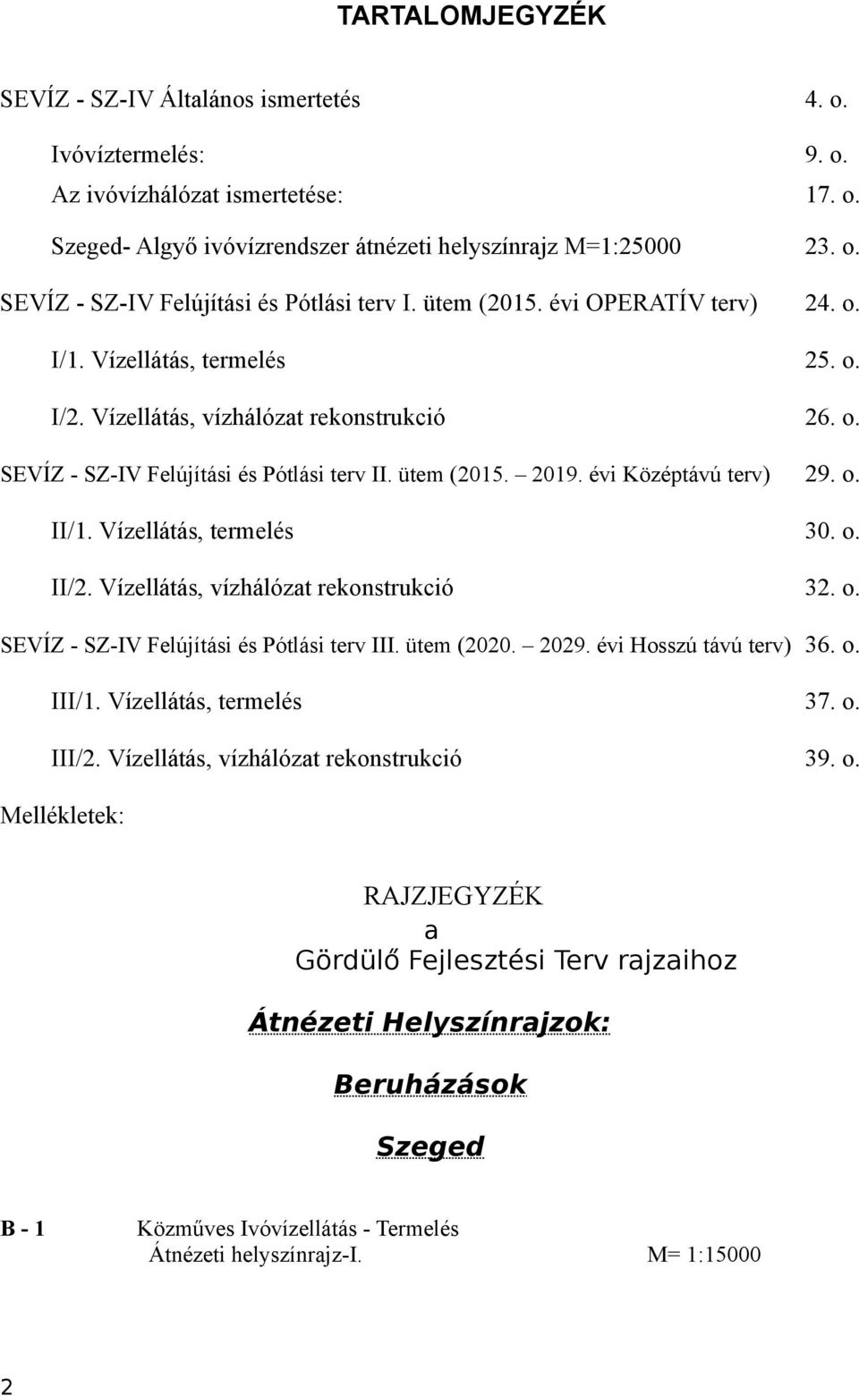 évi Középtávú terv) 29. o. II/1. Vízellátás, termelés 30. o. II/2. Vízellátás, vízhálózat rekonstrukció 32. o. SEVÍZ - SZ-IV Felújítási és Pótlási terv III. ütem (2020. 2029. évi Hosszú távú terv) 36.