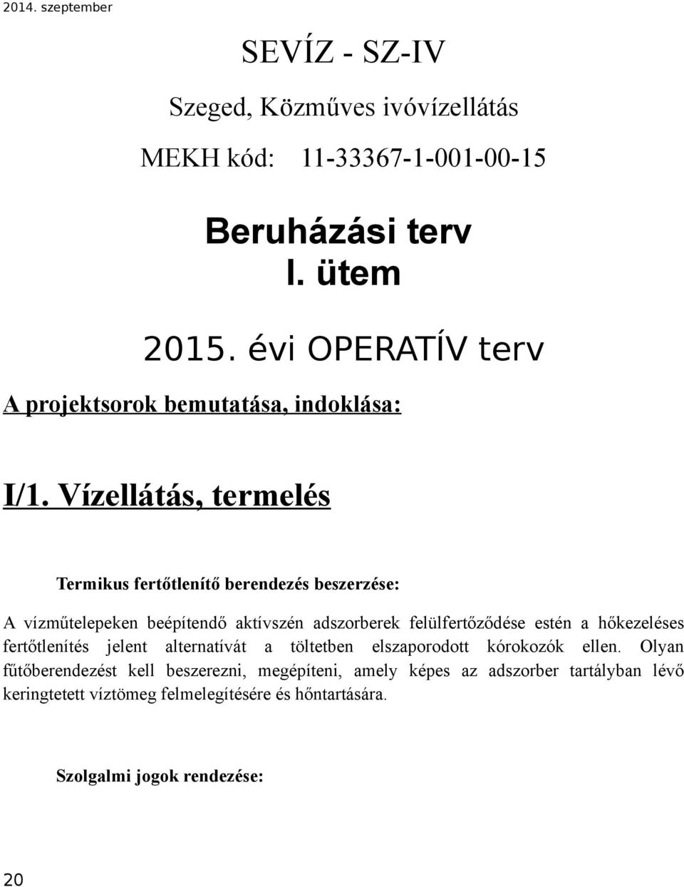 Vízellátás, termelés Termikus fertőtlenítő berendezés beszerzése: A vízműtelepeken beépítendő aktívszén adszorberek felülfertőződése estén a