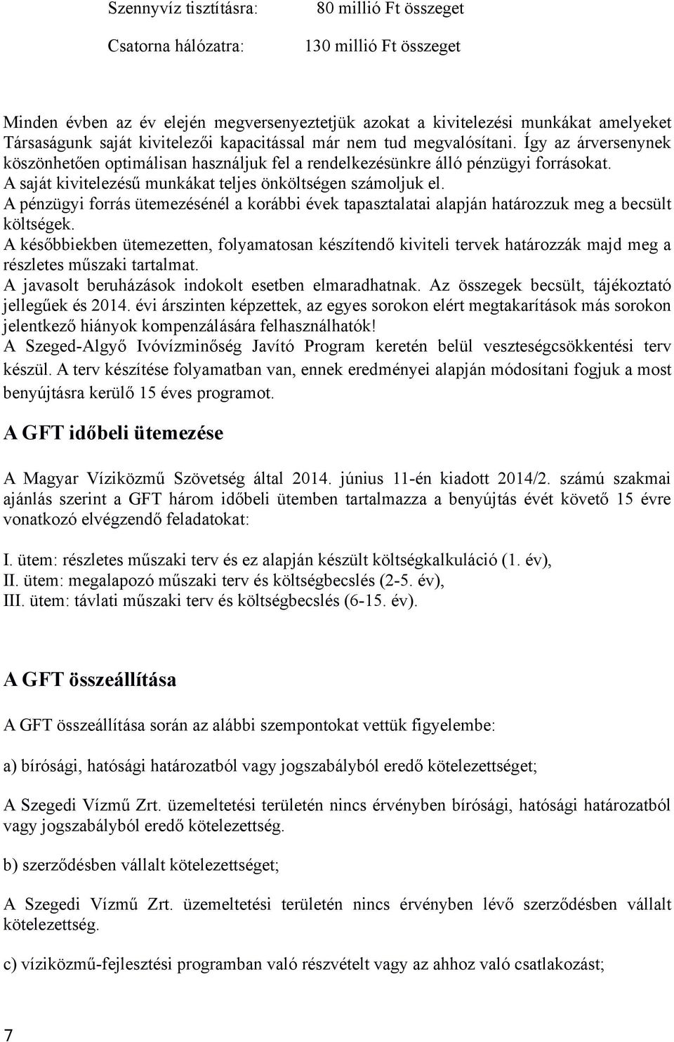 A saját kivitelezésű munkákat teljes önköltségen számoljuk el. A pénzügyi forrás ütemezésénél a korábbi évek tapasztalatai alapján határozzuk meg a becsült költségek.