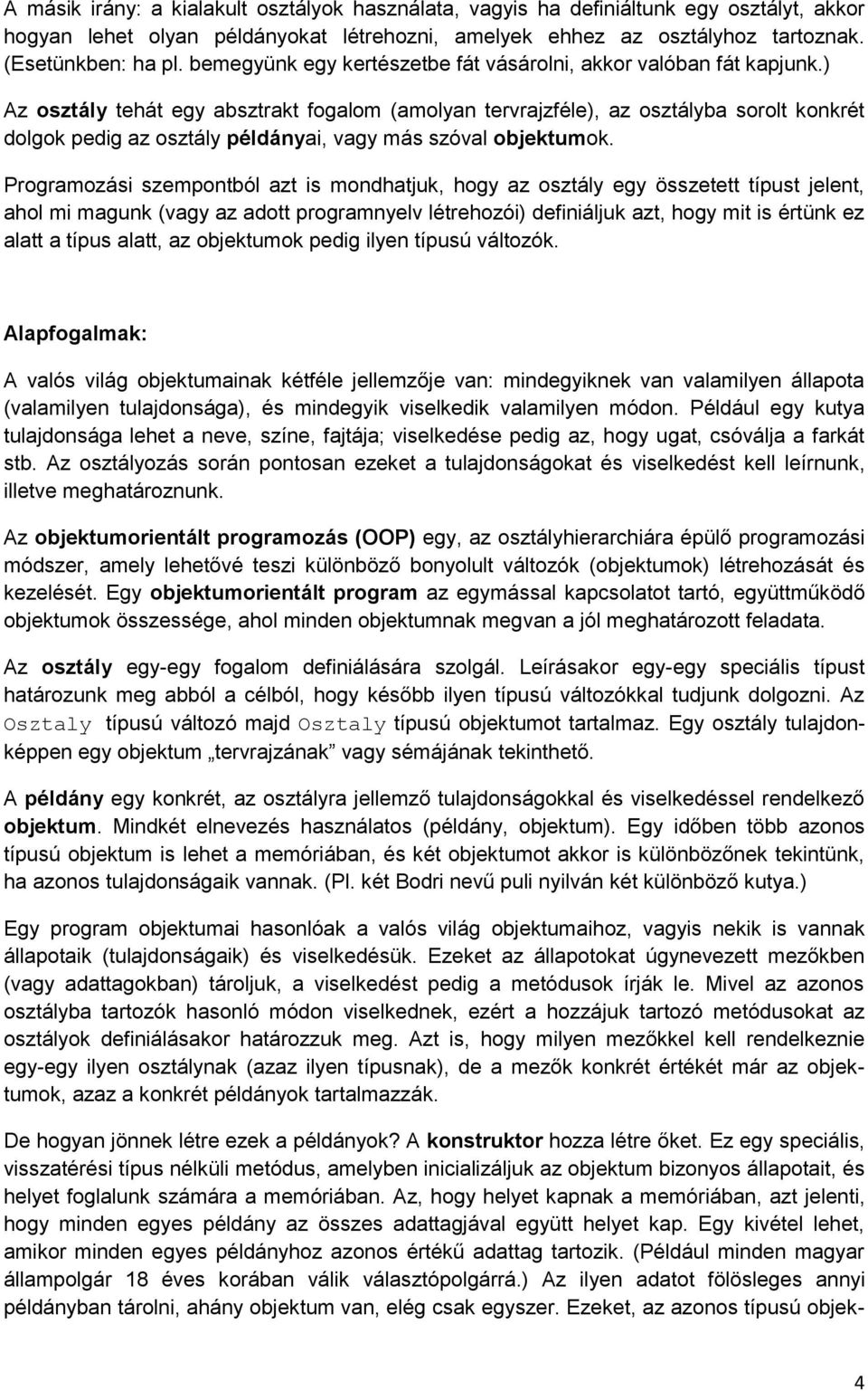 ) Az osztály tehát egy absztrakt fogalom (amolyan tervrajzféle), az osztályba sorolt konkrét dolgok pedig az osztály példányai, vagy más szóval objektumok.