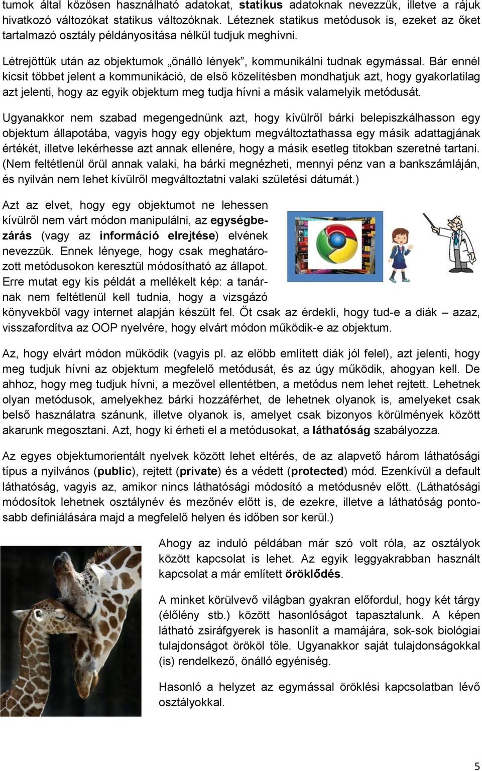 Bár ennél kicsit többet jelent a kommunikáció, de első közelítésben mondhatjuk azt, hogy gyakorlatilag azt jelenti, hogy az egyik objektum meg tudja hívni a másik valamelyik metódusát.