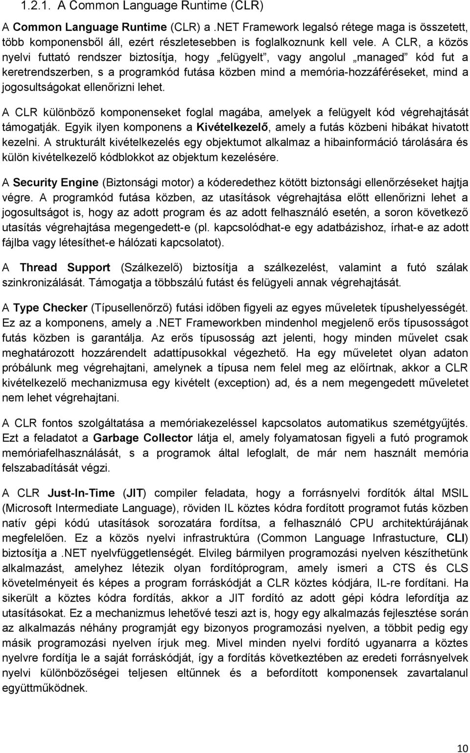 ellenőrizni lehet. A CLR különböző komponenseket foglal magába, amelyek a felügyelt kód végrehajtását támogatják. Egyik ilyen komponens a Kivételkezelő, amely a futás közbeni hibákat hivatott kezelni.