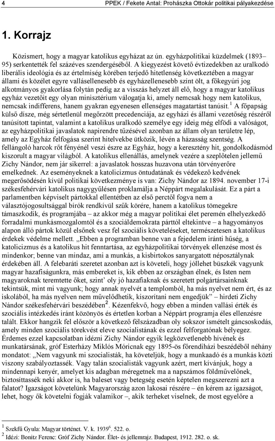 A kiegyezést követő évtizedekben az uralkodó liberális ideológia és az értelmiség körében terjedő hitetlenség következtében a magyar állami és közélet egyre vallásellenesebb és egyházellenesebb színt