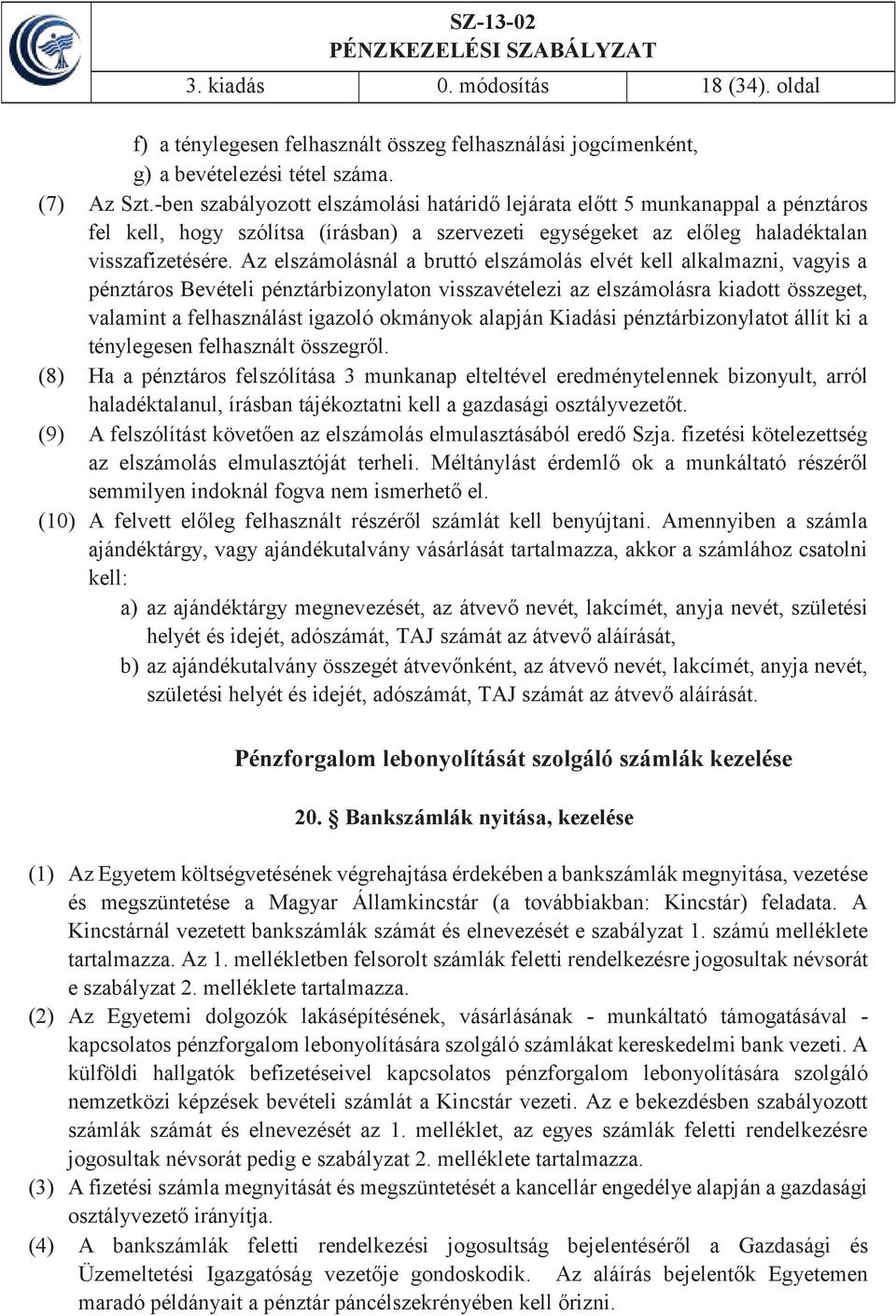 Az elszámolásnál a bruttó elszámolás elvét kell alkalmazni, vagyis a pénztáros Bevételi pénztárbizonylaton visszavételezi az elszámolásra kiadott összeget, valamint a felhasználást igazoló okmányok