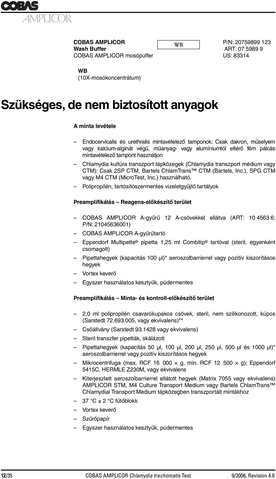 tápközegek (Chlamydia transzport médium vagy CTM): Csak 2SP CTM, Bartels ChlamTrans CTM (Bartels, Inc.), SPG CTM vagy M4 CTM (MicroTest, Inc.) használható.