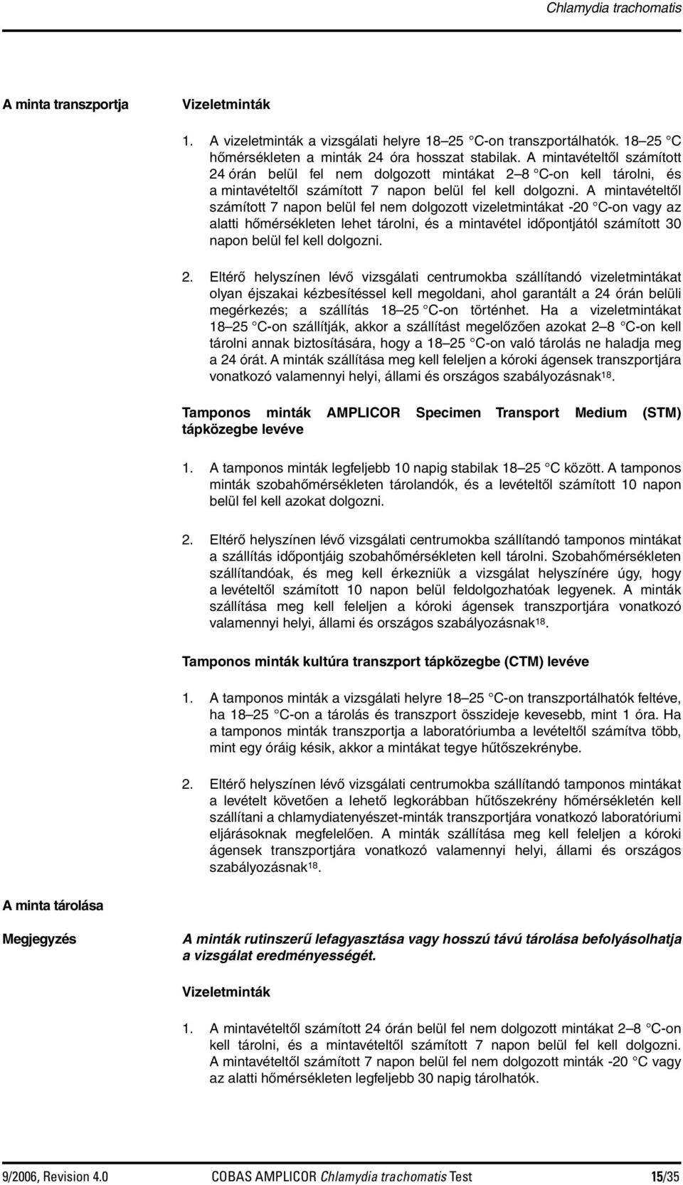 A mintavételtől számított 7 napon belül fel nem dolgozott vizeletmintákat -20 C-on vagy az alatti hőmérsékleten lehet tárolni, és a mintavétel időpontjától számított 30 napon belül fel kell dolgozni.