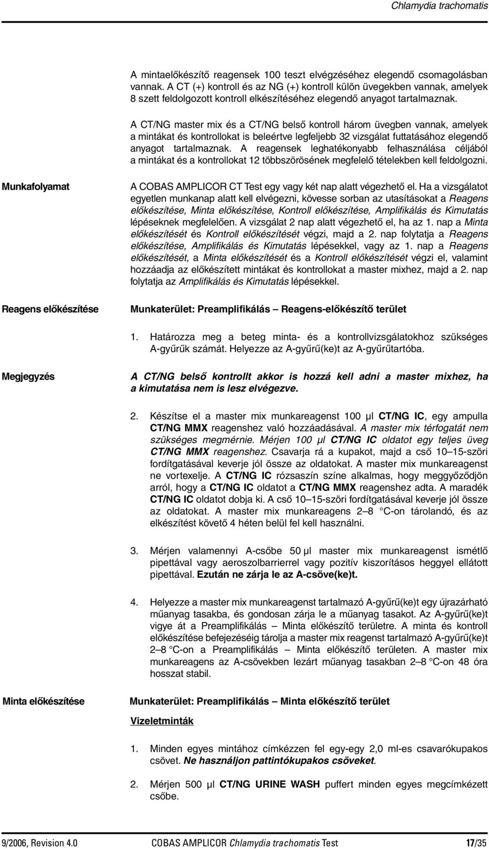 A CT/NG master mix és a CT/NG belső kontroll három üvegben vannak, amelyek a mintákat és kontrollokat is beleértve legfeljebb 32 vizsgálat futtatásához elegendő anyagot tartalmaznak.