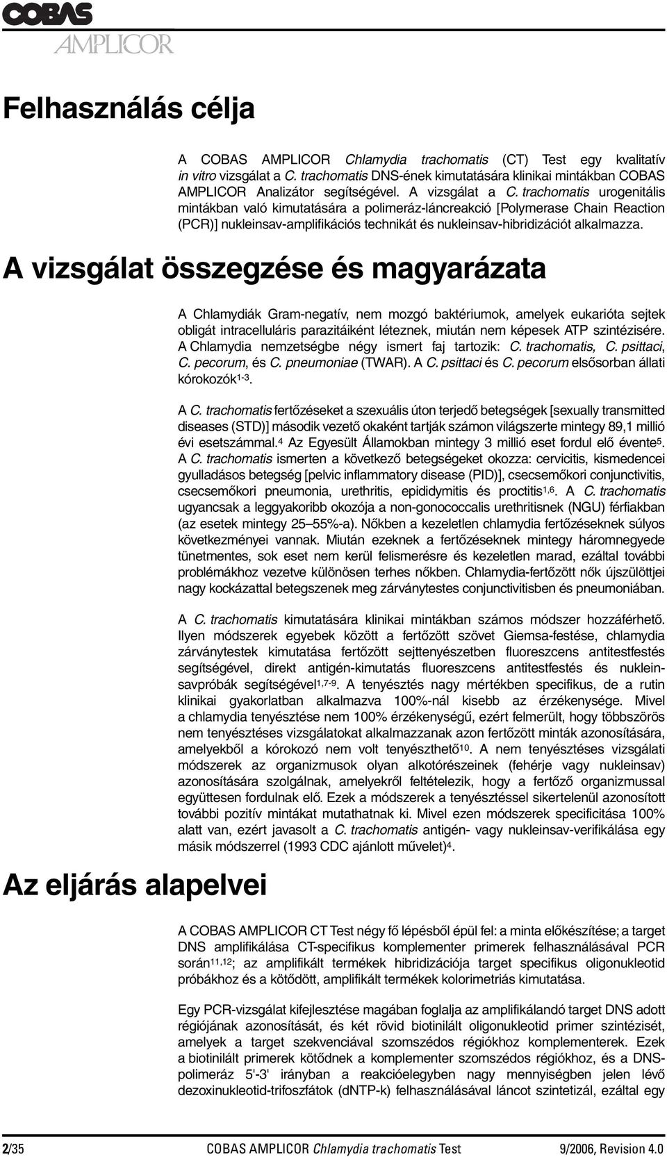 trachomatis urogenitális mintákban való kimutatására a polimeráz-láncreakció [Polymerase Chain Reaction (PCR)] nukleinsav-amplifikációs technikát és nukleinsav-hibridizációt alkalmazza.