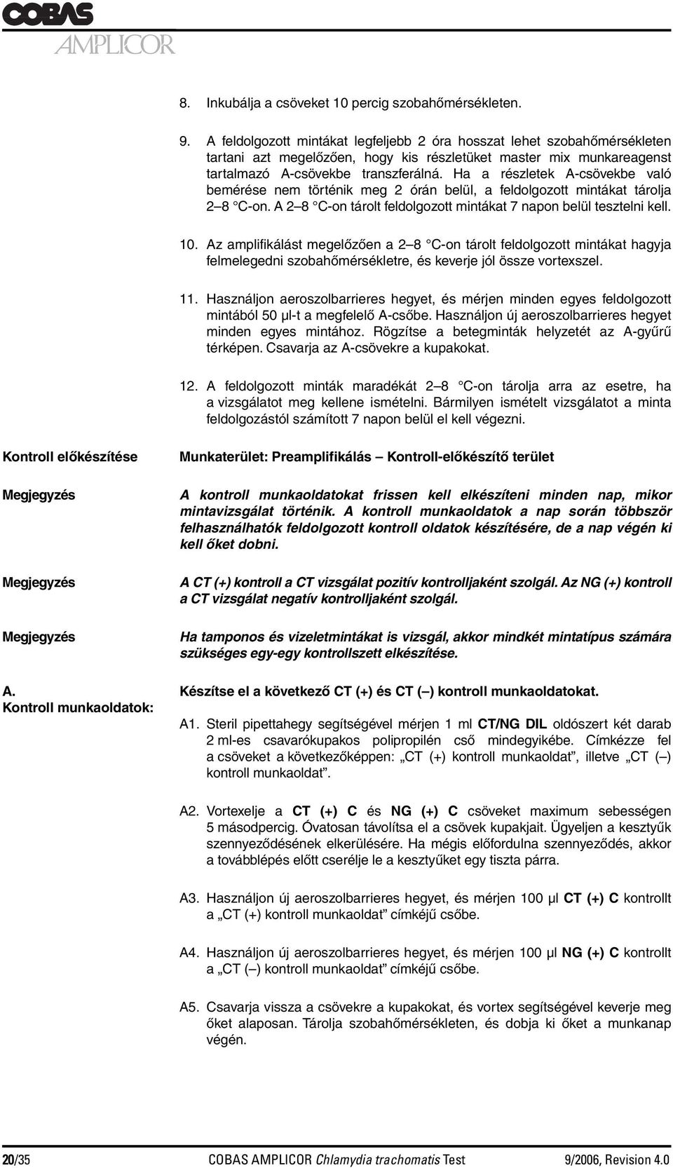 Ha a részletek A-csövekbe való bemérése nem történik meg 2 órán belül, a feldolgozott mintákat tárolja 2 8 C-on. A 2 8 C-on tárolt feldolgozott mintákat 7 napon belül tesztelni kell. 10.