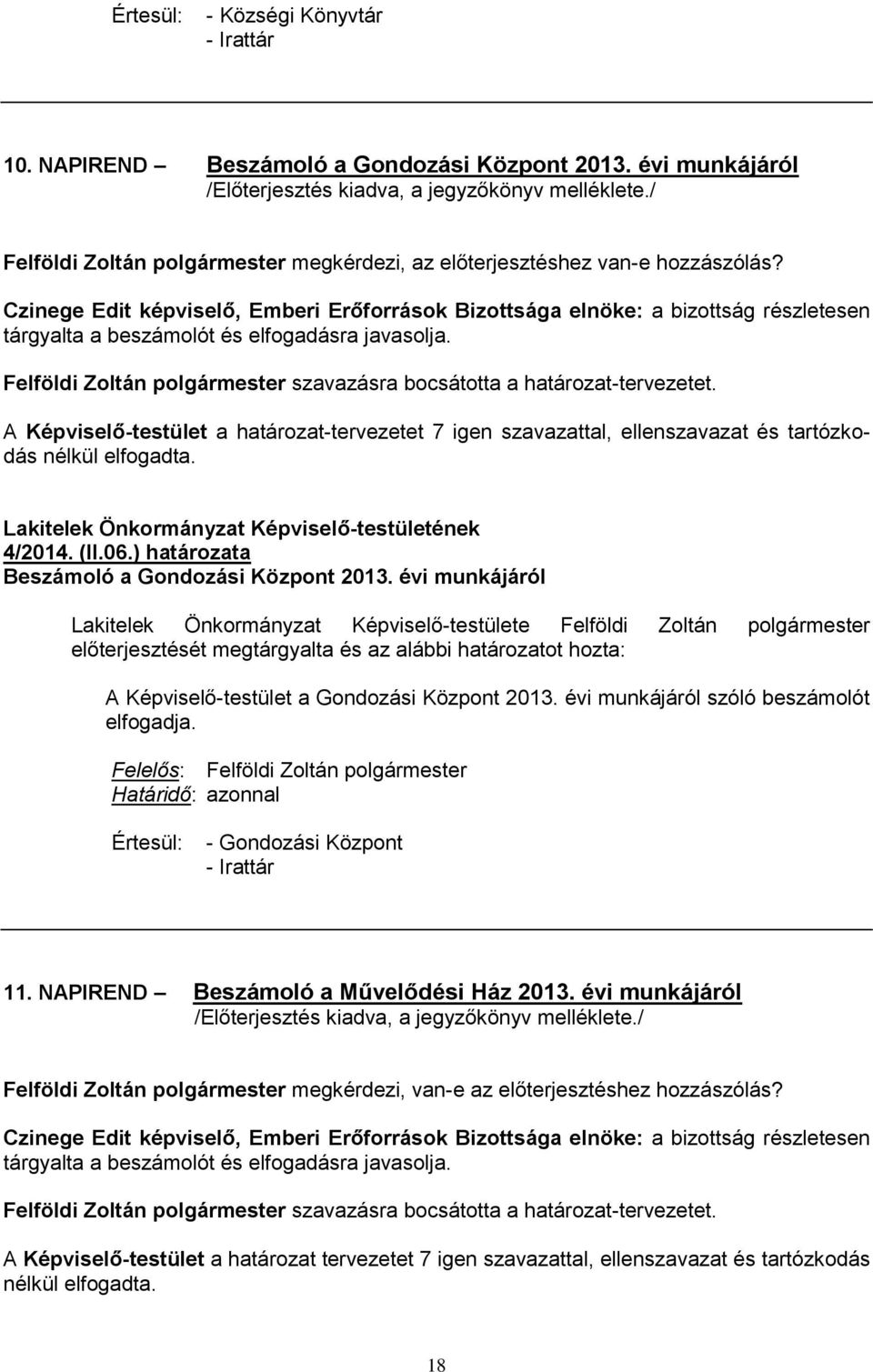 Felföldi Zoltán polgármester szavazásra bocsátotta a határozat-tervezetet. A Képviselő-testület a határozat-tervezetet 7 igen szavazattal, ellenszavazat és tartózkodás 4/2014. (II.06.