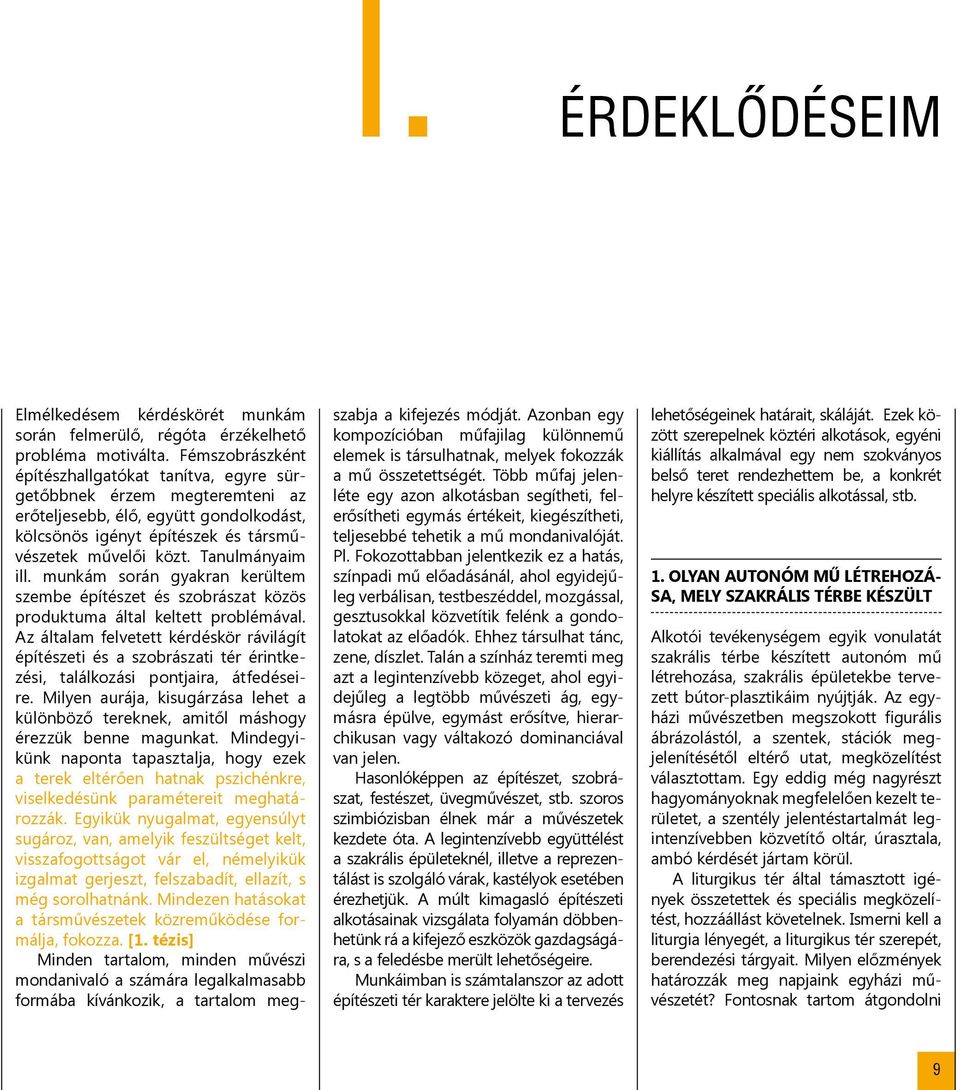 Tanulmányaim ill. munkám során gyakran kerültem szembe építészet és szobrászat közös produktuma által keltett problémával.