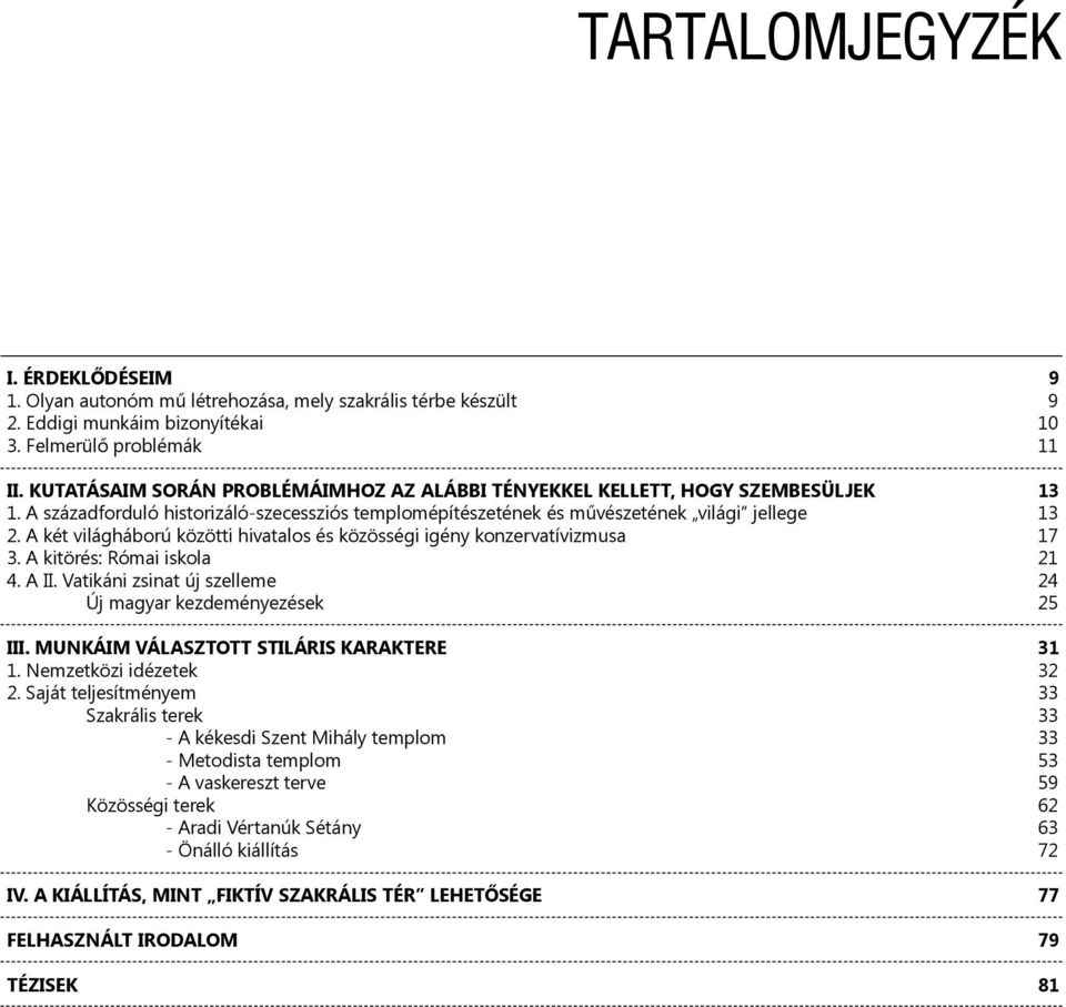 A két világháború közötti hivatalos és közösségi igény konzervatívizmusa 17 3. A kitörés: Római iskola 21 4. A II. Vatikáni zsinat új szelleme 24 Új magyar kezdeményezések 25 III.