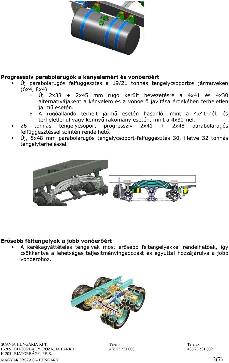 A rugóállandó terhelt jármű esetén hasonló, mint a 4x41-nél, és terheletlenül vagy könnyű rakomány esetén, mint a 4x30-nél.