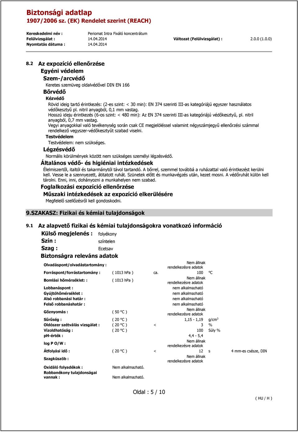 nitril anyagból, 0,7 mm vastag. Vegyi anyagokkal való tevékenység során csak CE megjelöléssel valamint négyszámjegyű ellenőrzési számmal rendelkező vegyszer-védőkesztyűt szabad viselni.