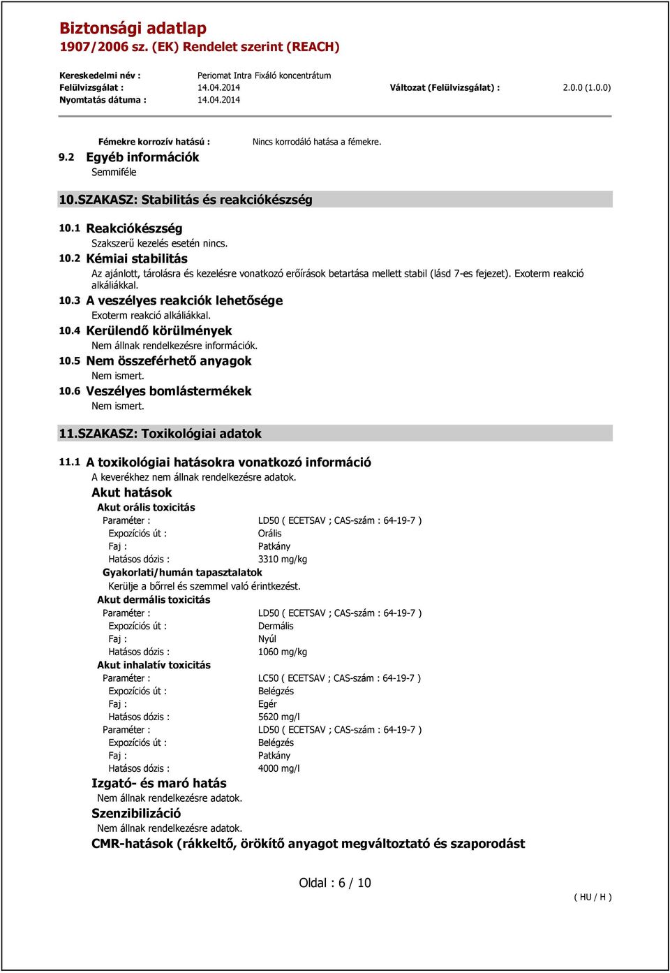 Exoterm reakció alkáliákkal. 10.3 A veszélyes reakciók lehetősége Exoterm reakció alkáliákkal. 10.4 Kerülendő körülmények Nem állnak rendelkezésre információk. 10.5 Nem összeférhető anyagok Nem ismert.