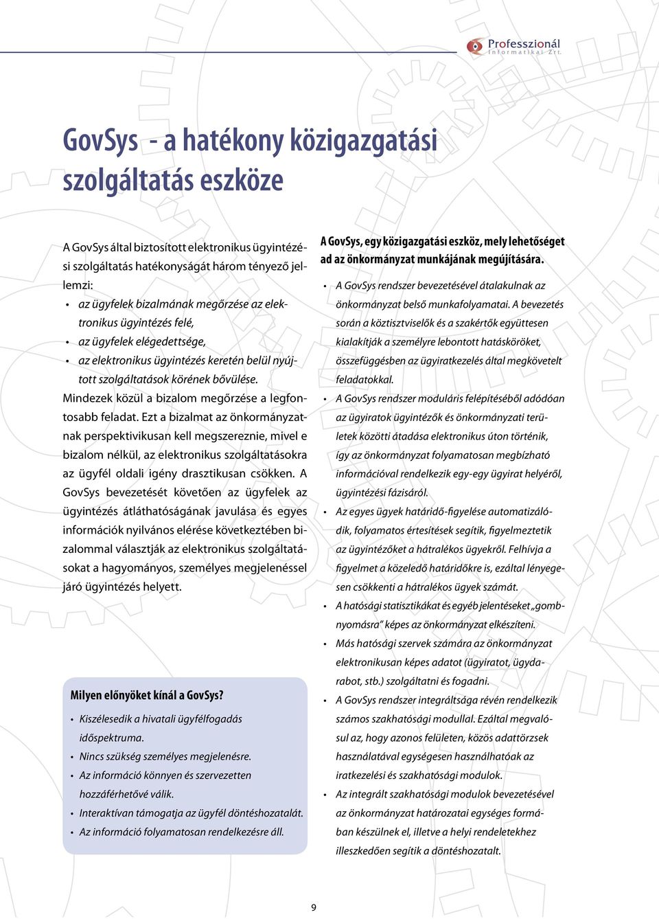 Ezt a bizalmat az önkormányzatnak perspektivikusan kell megszereznie, mivel e bizalom nélkül, az elektronikus szolgáltatásokra az ügyfél oldali igény drasztikusan csökken.