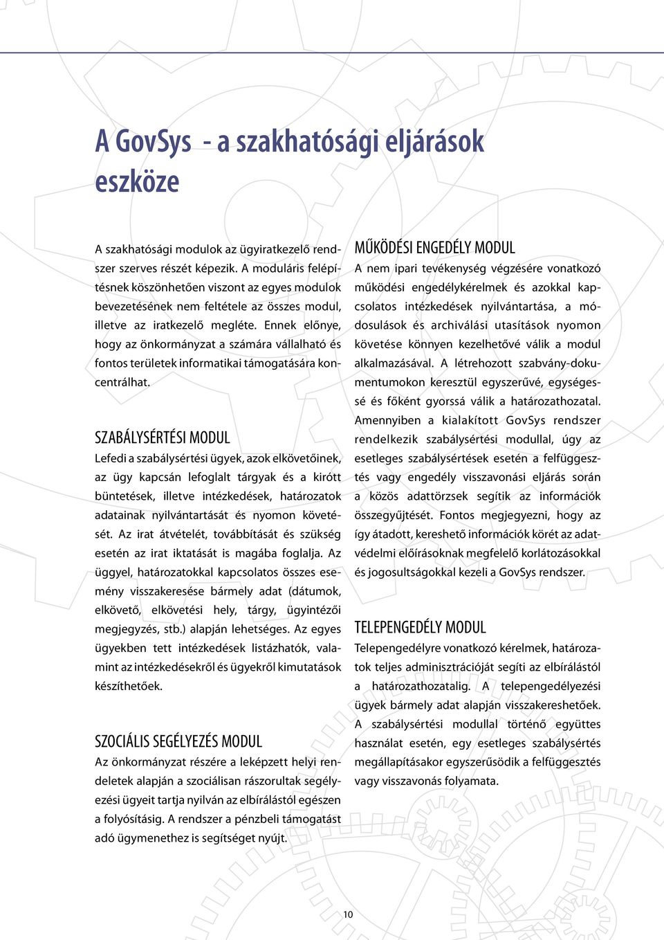 Ennek előnye, hogy az önkormányzat a számára vállalható és fontos területek informatikai támogatására koncentrálhat.