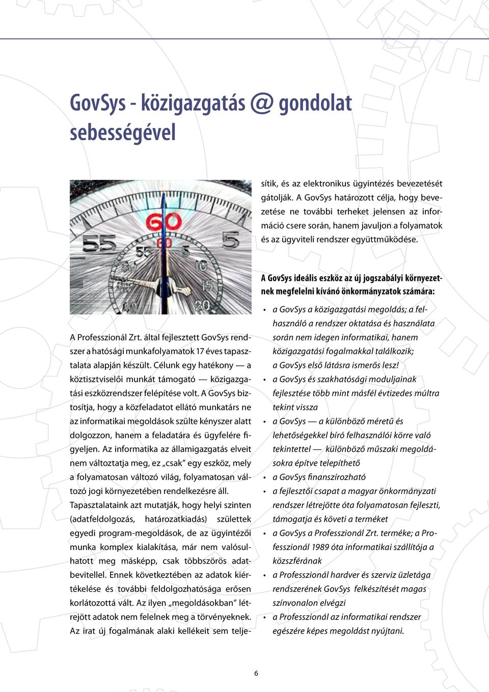 A GovSys biztosítja, hogy a közfeladatot ellátó munkatárs ne az informatikai megoldások szülte kényszer alatt dolgozzon, hanem a feladatára és ügyfelére figyeljen.
