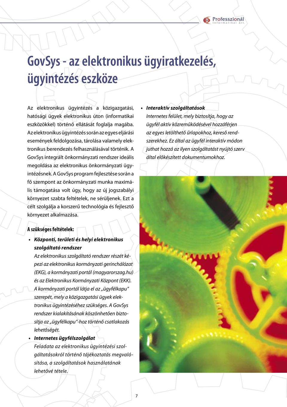 A GovSys integrált önkormányzati rendszer ideális megoldása az elektronikus önkormányzati ügyintézésnek.
