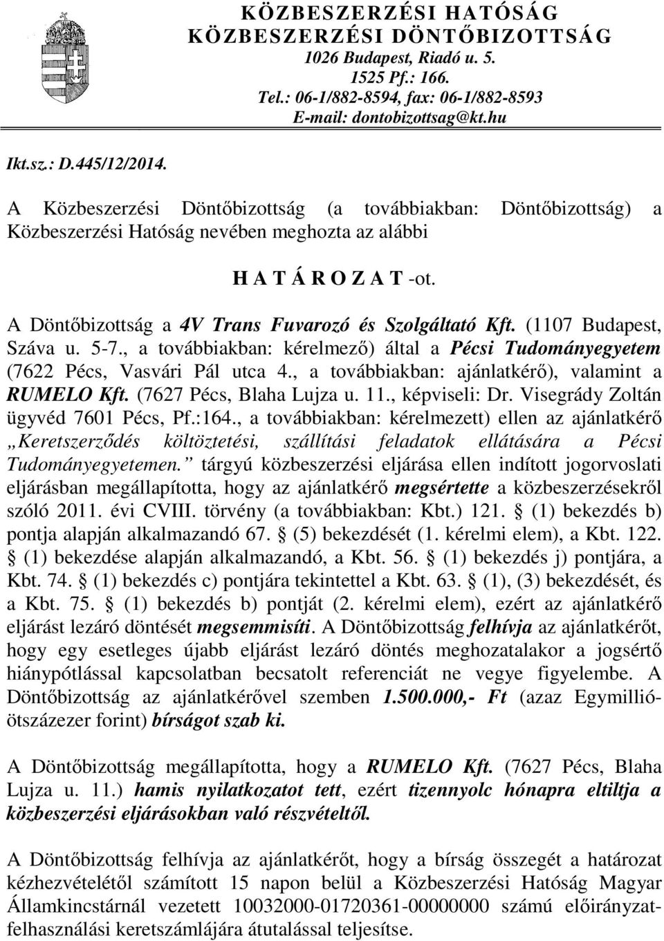 (1107 Budapest, Száva u. 5-7., a továbbiakban: kérelmező) által a Pécsi Tudományegyetem (7622 Pécs, Vasvári Pál utca 4., a továbbiakban: ajánlatkérő), valamint a RUMELO Kft. (7627 Pécs, Blaha Lujza u.