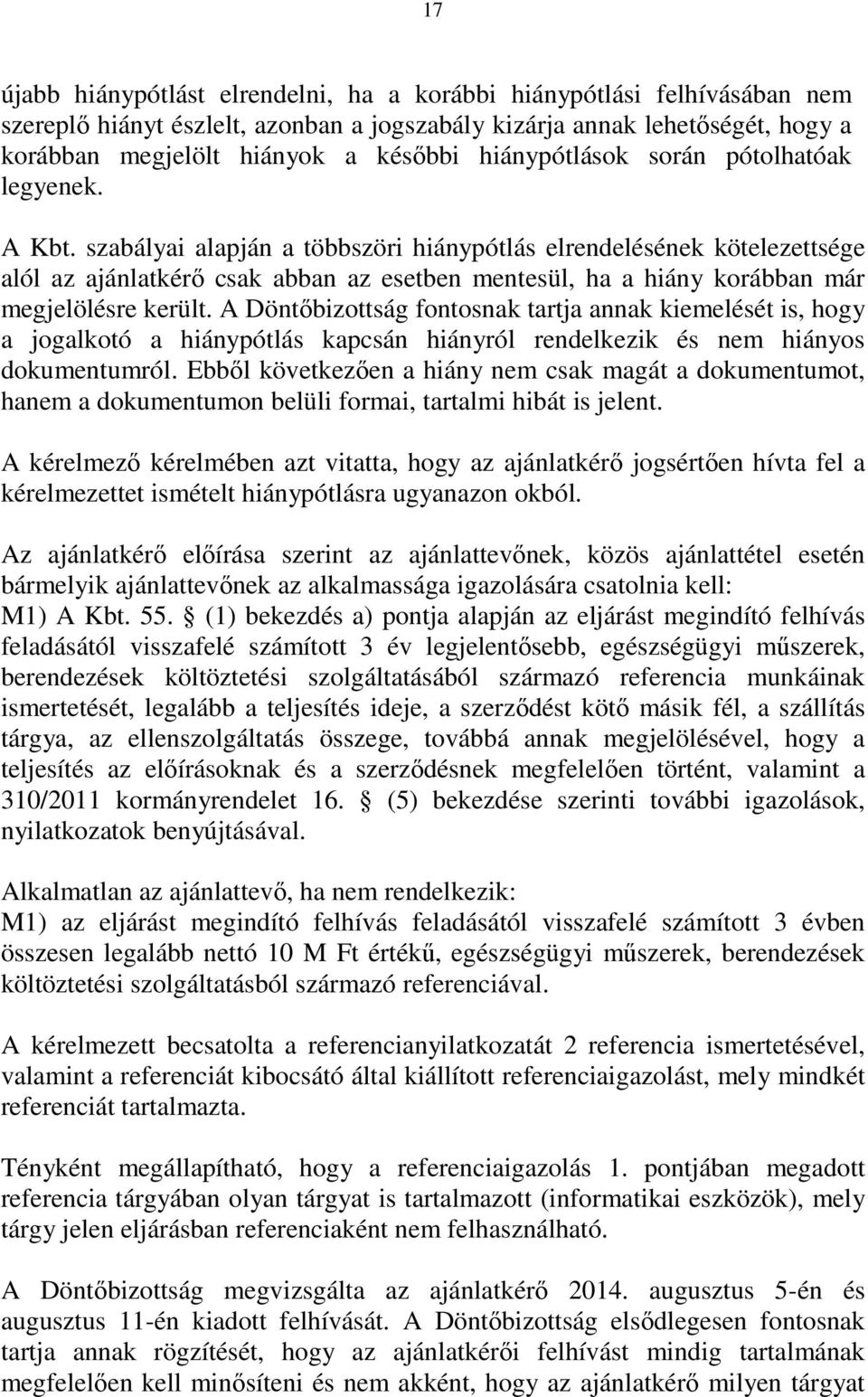 szabályai alapján a többszöri hiánypótlás elrendelésének kötelezettsége alól az ajánlatkérő csak abban az esetben mentesül, ha a hiány korábban már megjelölésre került.