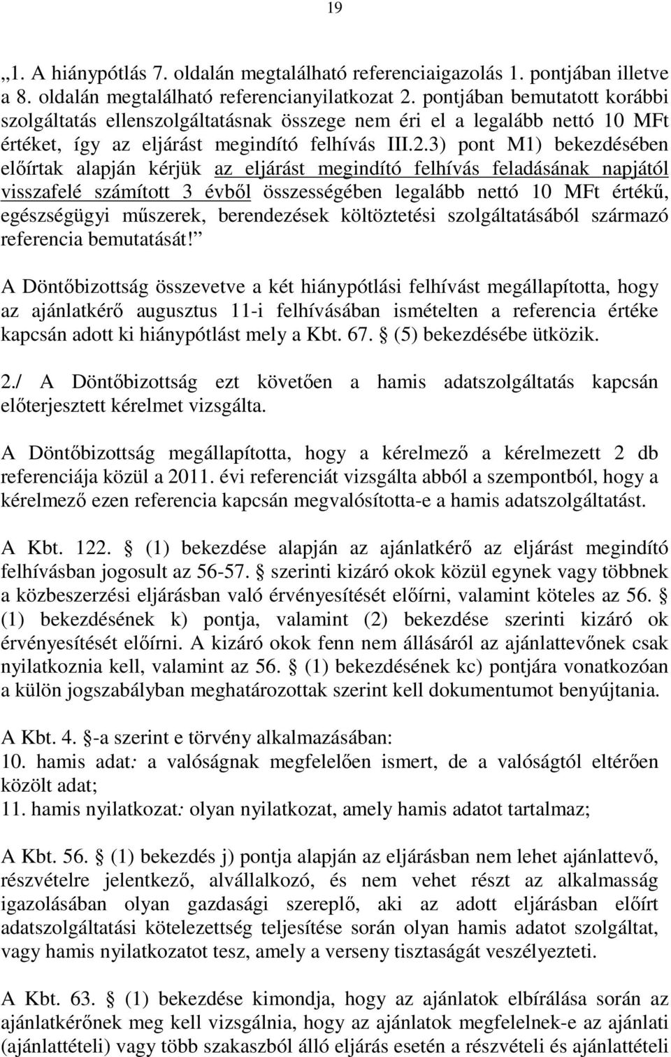 3) pont M1) bekezdésében előírtak alapján kérjük az eljárást megindító felhívás feladásának napjától visszafelé számított 3 évből összességében legalább nettó 10 MFt értékű, egészségügyi műszerek,