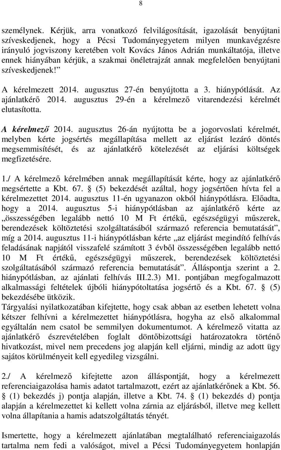 illetve ennek hiányában kérjük, a szakmai önéletrajzát annak megfelelően benyújtani szíveskedjenek! A kérelmezett 2014. augusztus 27-én benyújtotta a 3. hiánypótlását. Az ajánlatkérő 2014.