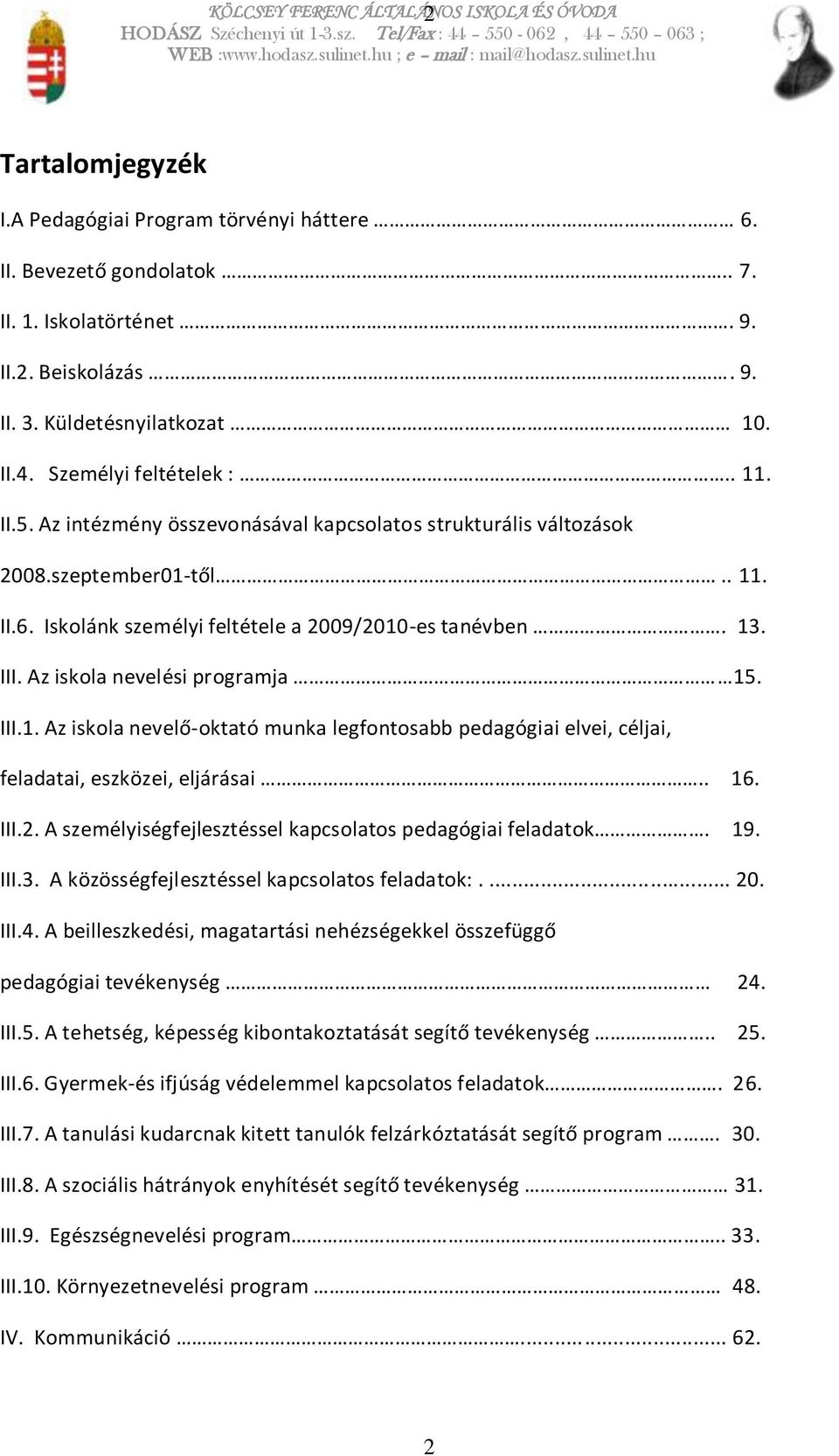 Iskolánk személyi feltétele a 2009/2010-es tanévben. 13. III. Az iskola nevelési programja 15. III.1. Az iskola nevelő-oktató munka legfontosabb pedagógiai elvei, céljai, feladatai, eszközei, eljárásai.