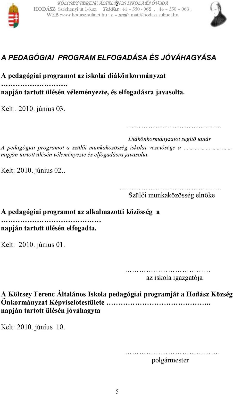 . Diákönkormányzatot segítő tanár A pedagógiai programot a szülői munkaközösség iskolai vezetősége a napján tartott ülésén véleményezte és elfogadásra javasolta. Kelt: 2010. június 02.