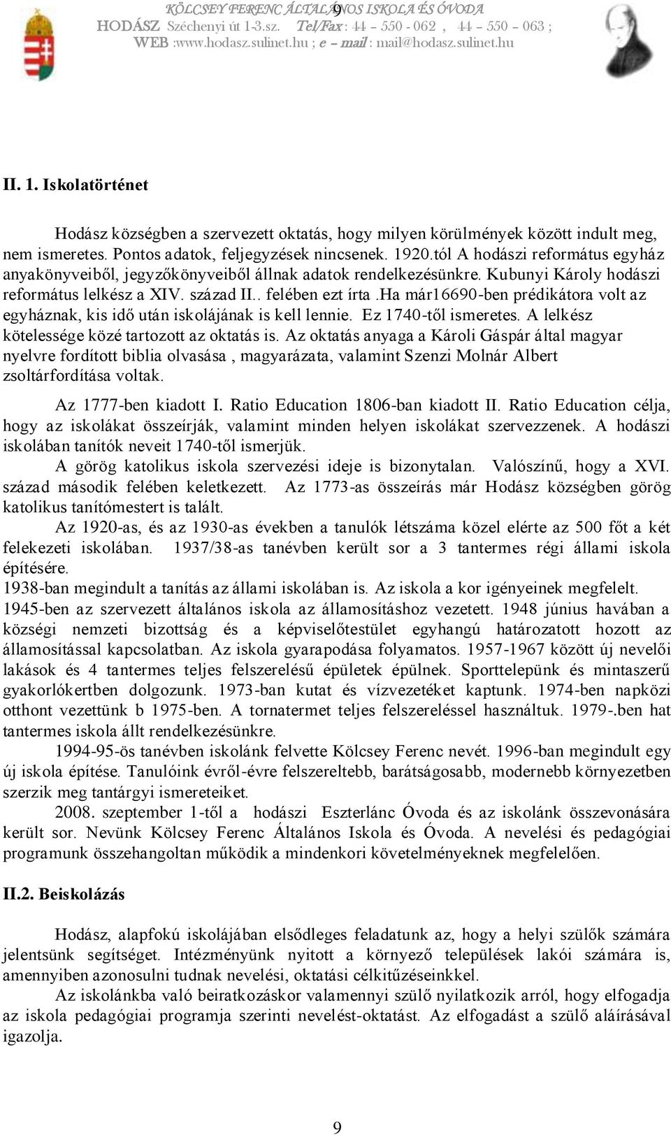 ha már16690-ben prédikátora volt az egyháznak, kis idő után iskolájának is kell lennie. Ez 1740-től ismeretes. A lelkész kötelessége közé tartozott az oktatás is.