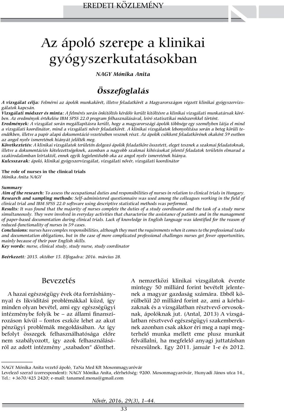 Az eredmények értékelése IBM SPSS 22.0 program felhasználásával, leíró statisztikai módszerekkel történt.