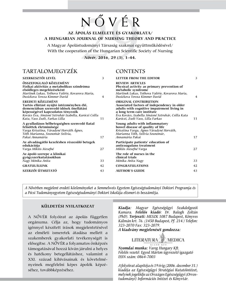 TARTALOMJEGYZÉK SZERKESZTŐI LEVÉL 3 Összefoglaló közlemény Fizikai aktivitás a metabolikus szindróma elsődleges megelőzéseként Martinek Lukas, Tothova Valérie, Kovarova Maria, Dusickova Tereza Kimmer