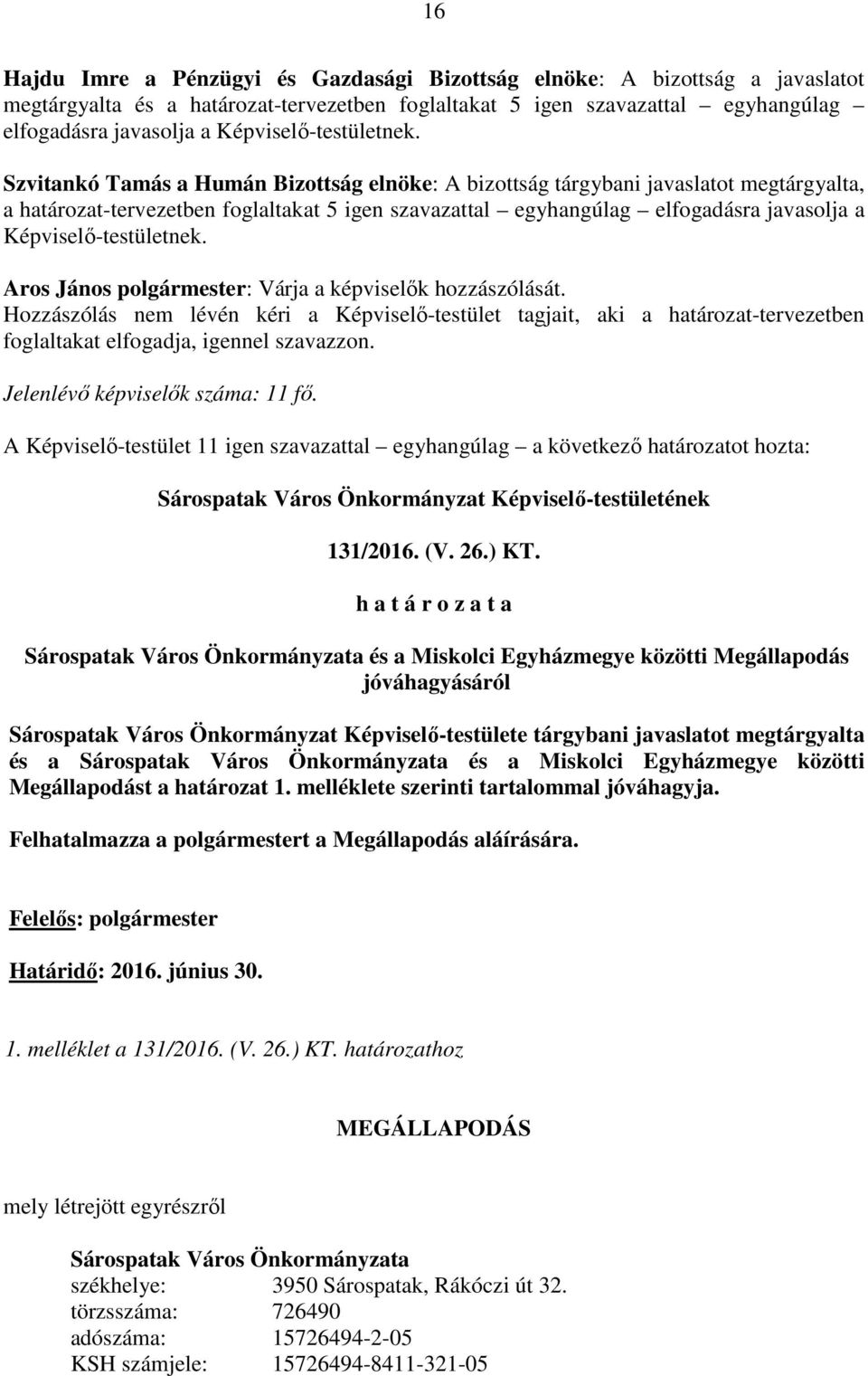 Szvitankó Tamás a Humán Bizottság elnöke: A bizottság tárgybani javaslatot megtárgyalta, a határozat-tervezetben foglaltakat 5 igen szavazattal egyhangúlag elfogadásra javasolja a  Aros János