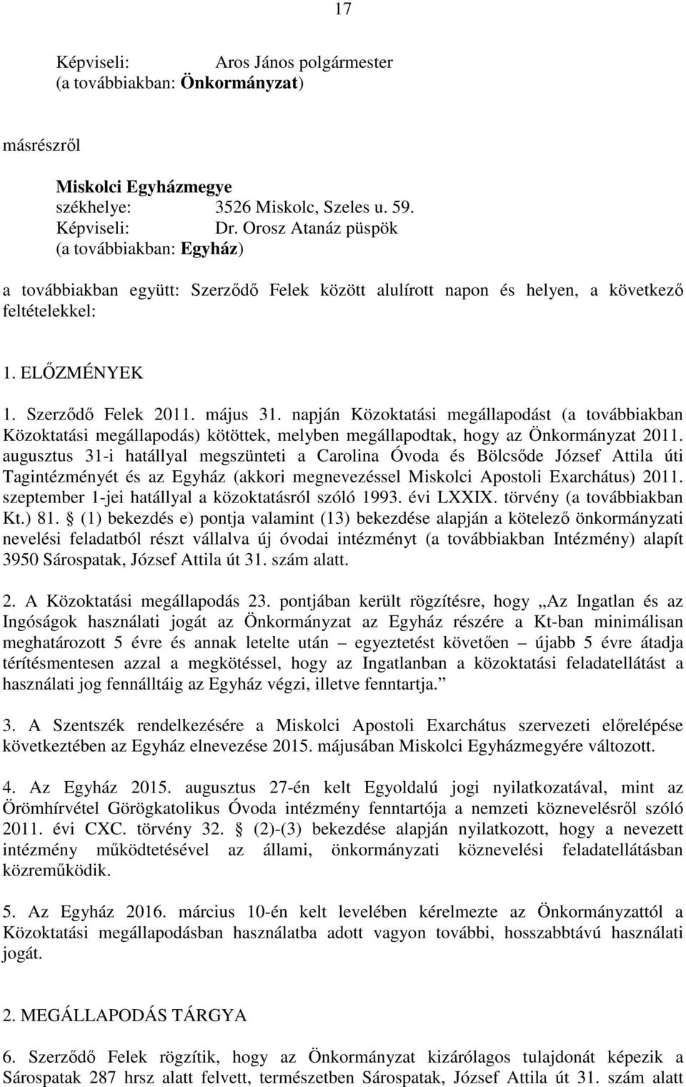 napján Közoktatási megállapodást (a továbbiakban Közoktatási megállapodás) kötöttek, melyben megállapodtak, hogy az Önkormányzat 2011.