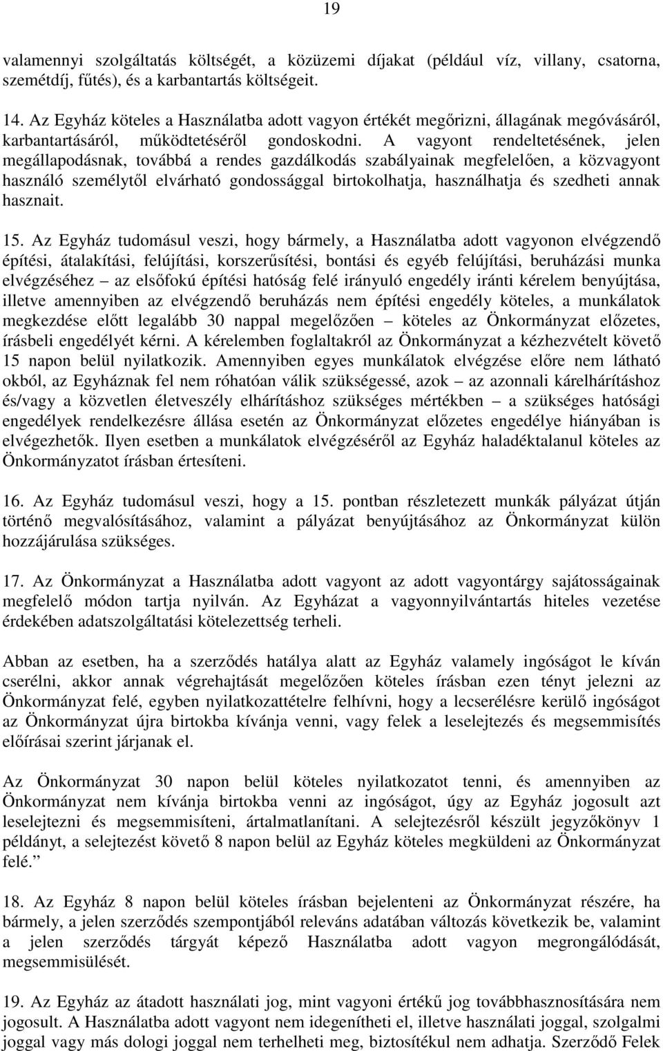 A vagyont rendeltetésének, jelen megállapodásnak, továbbá a rendes gazdálkodás szabályainak megfelelően, a közvagyont használó személytől elvárható gondossággal birtokolhatja, használhatja és