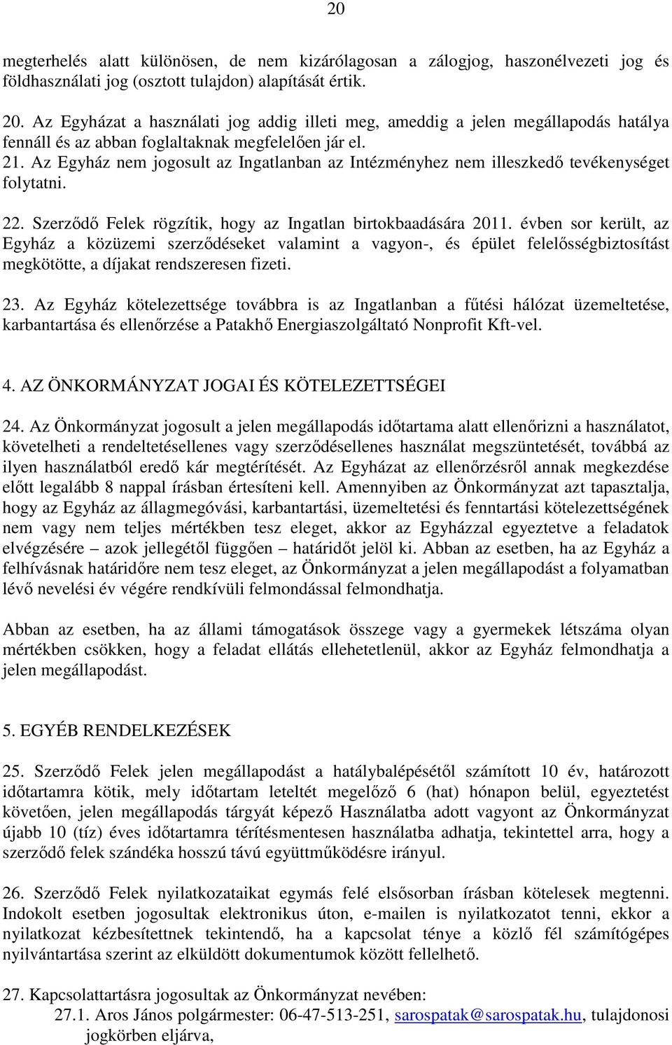 Az Egyház nem jogosult az Ingatlanban az Intézményhez nem illeszkedő tevékenységet folytatni. 22. Szerződő Felek rögzítik, hogy az Ingatlan birtokbaadására 2011.