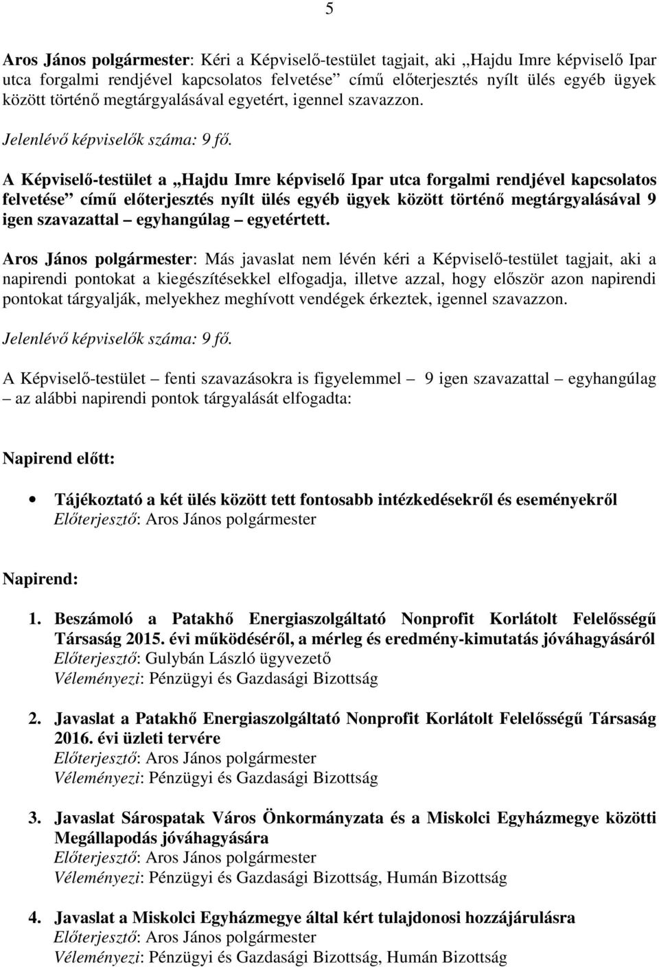 A Képviselő-testület a,,hajdu Imre képviselő Ipar utca forgalmi rendjével kapcsolatos felvetése című előterjesztés nyílt ülés egyéb ügyek között történő megtárgyalásával 9 igen szavazattal