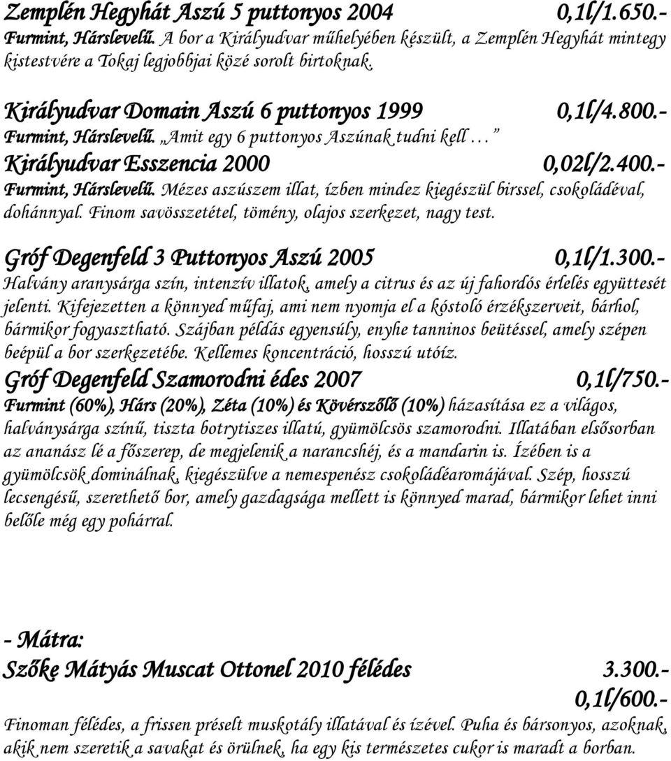 Mézes aszúszem illat, ízben mindez kiegészül birssel, csokoládéval, dohánnyal. Finom savösszetétel, tömény, olajos szerkezet, nagy test. Gróf Degenfeld 3 Puttonyos Aszú 2005 0,1l/1.300.