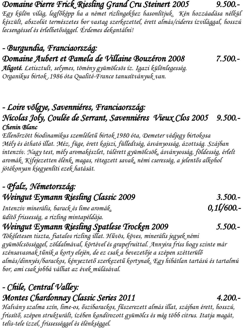 - Burgundia, Franciaország: Domaine Aubert et Pamela de Villaine Bouzéron 2008 7.500.- Aligoté. Letisztult, selymes, tömény gyümölcsös íz. Igazi különlegesség. Organikus birtok.