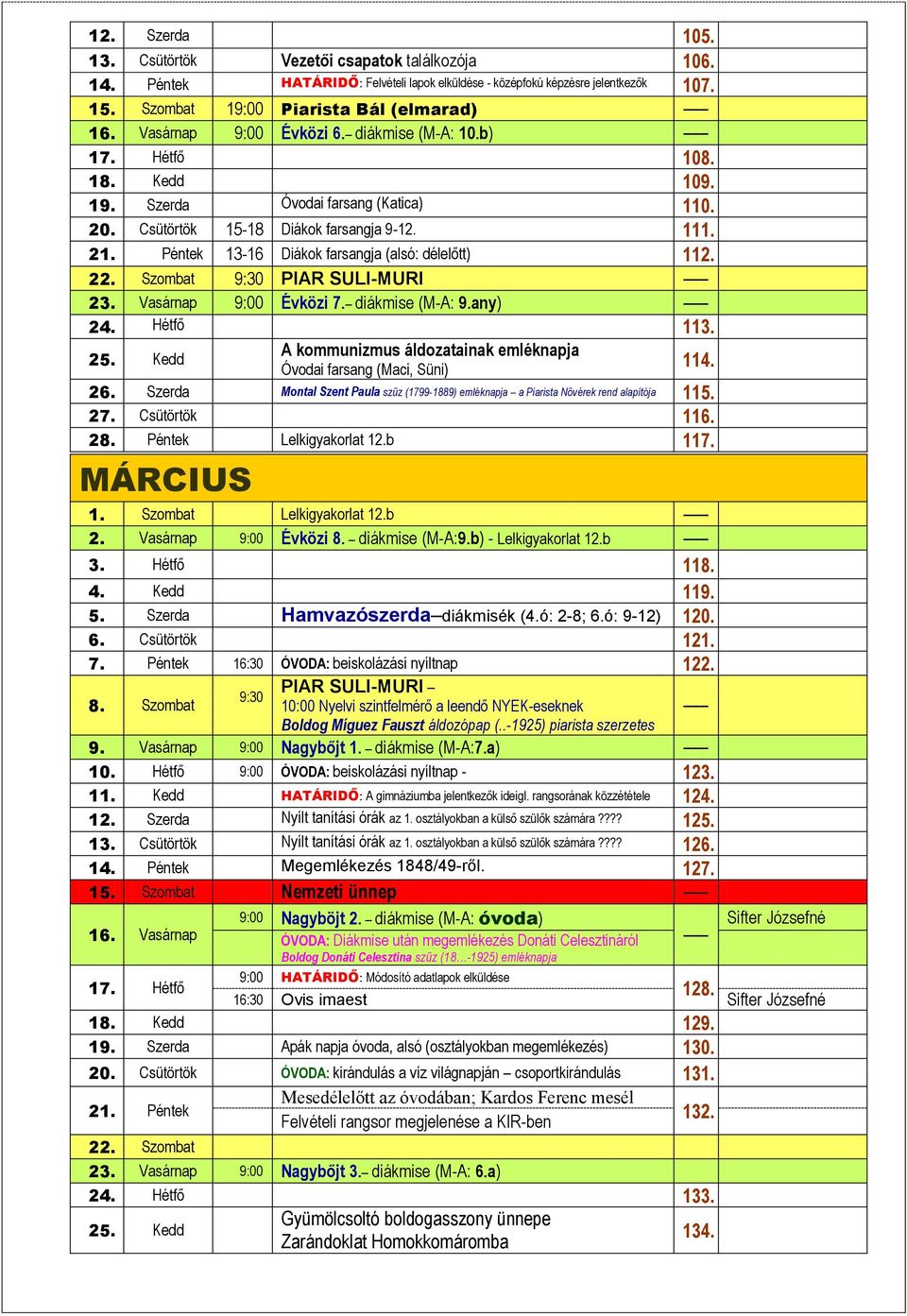 Péntek 13-16 Diákok farsangja (alsó: délelőtt) 112. 22. Szombat 9:30 PIAR SULI-MURI 23. Vasárnap 9:00 Évközi 7. diákmise (M-A: 9.any) 24. Hétfő 113. 25.