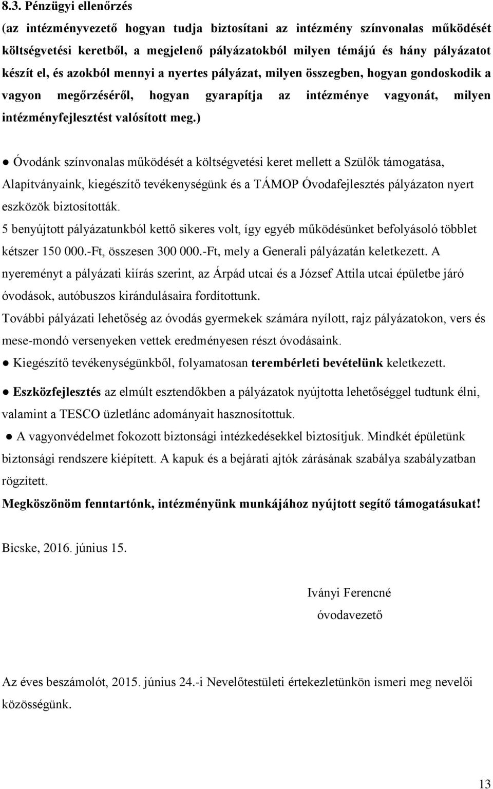 ) Óvodánk színvonalas működését a költségvetési keret mellett a Szülők támogatása, Alapítványaink, kiegészítő tevékenységünk és a TÁMOP Óvodafejlesztés pályázaton nyert eszközök biztosították.