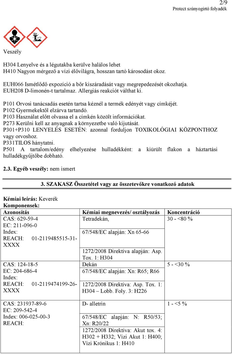 P101 Orvosi tanácsadás esetén tartsa kéznél a termék edényét vagy címkéjét. P102 Gyermekektől elzárva tartandó. P103 Használat előtt olvassa el a címkén közölt információkat.